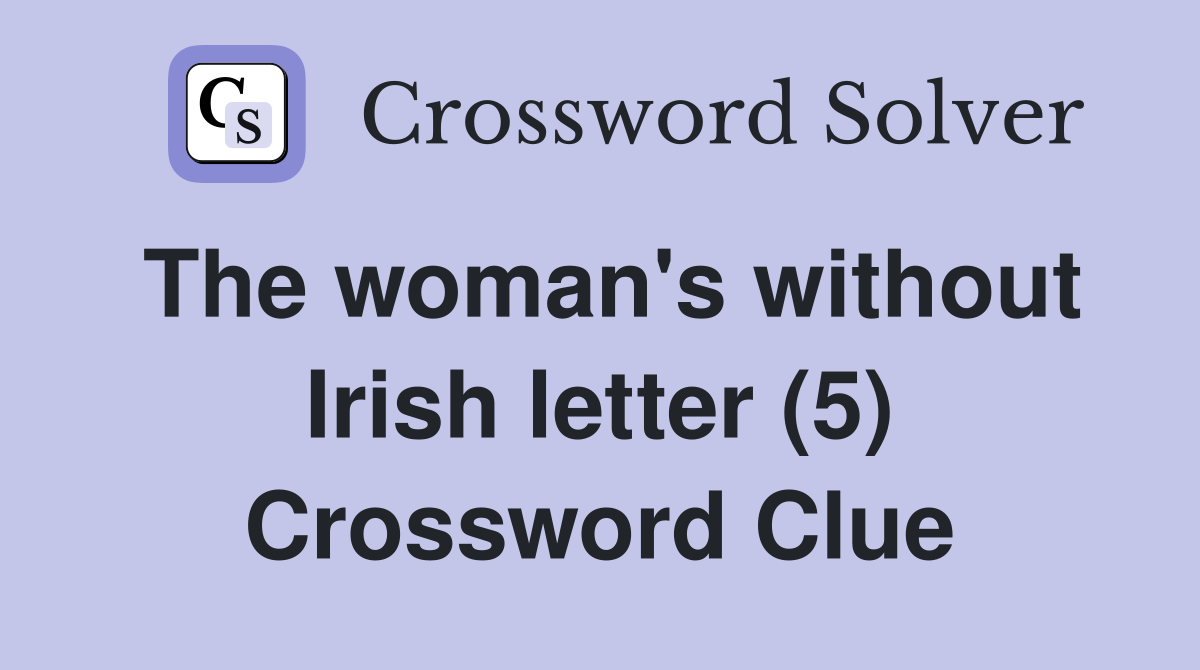 The woman's without Irish letter (5) Crossword Clue