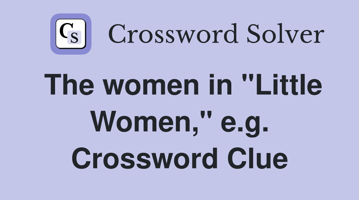 The women in "Little Women," e.g. Crossword Clue