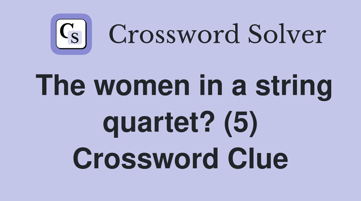 The women in a string quartet? (5) Crossword Clue