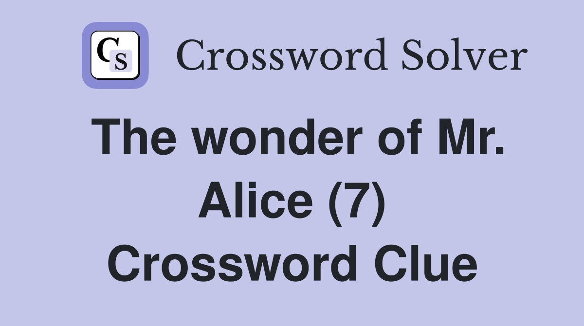 The wonder of Mr. Alice (7) Crossword Clue