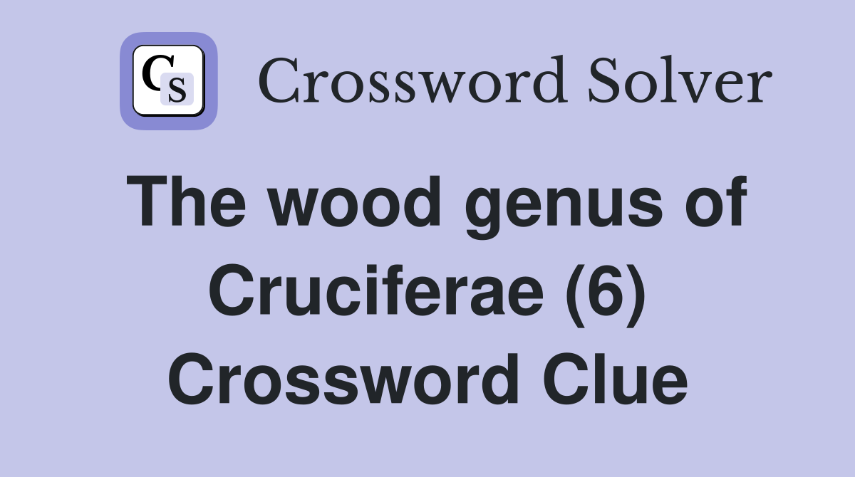 The wood genus of Cruciferae (6) Crossword Clue