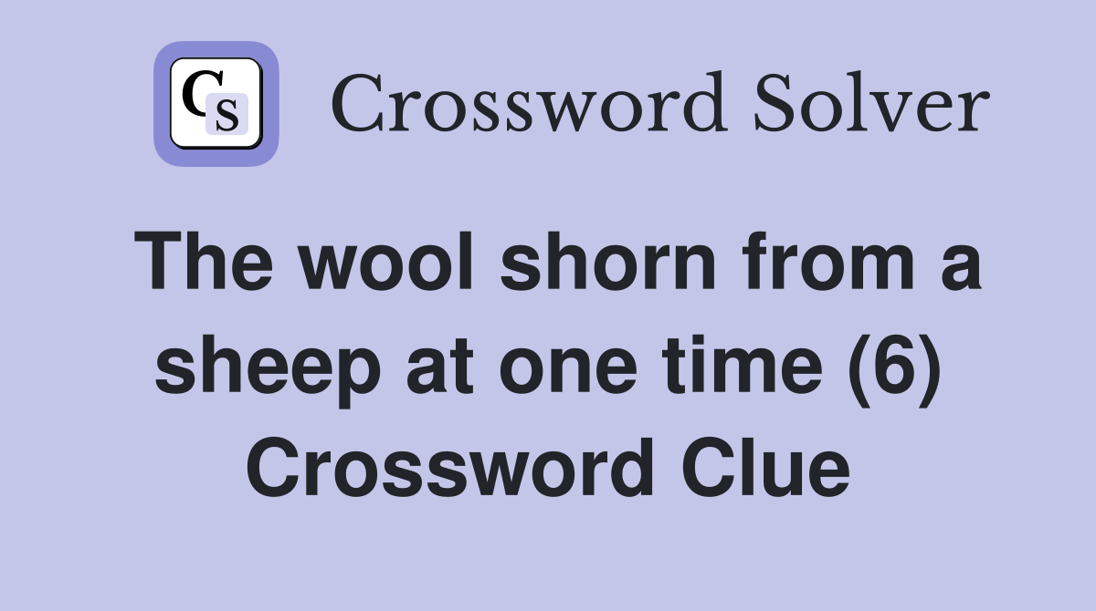 The wool shorn from a sheep at one time (6) Crossword Clue