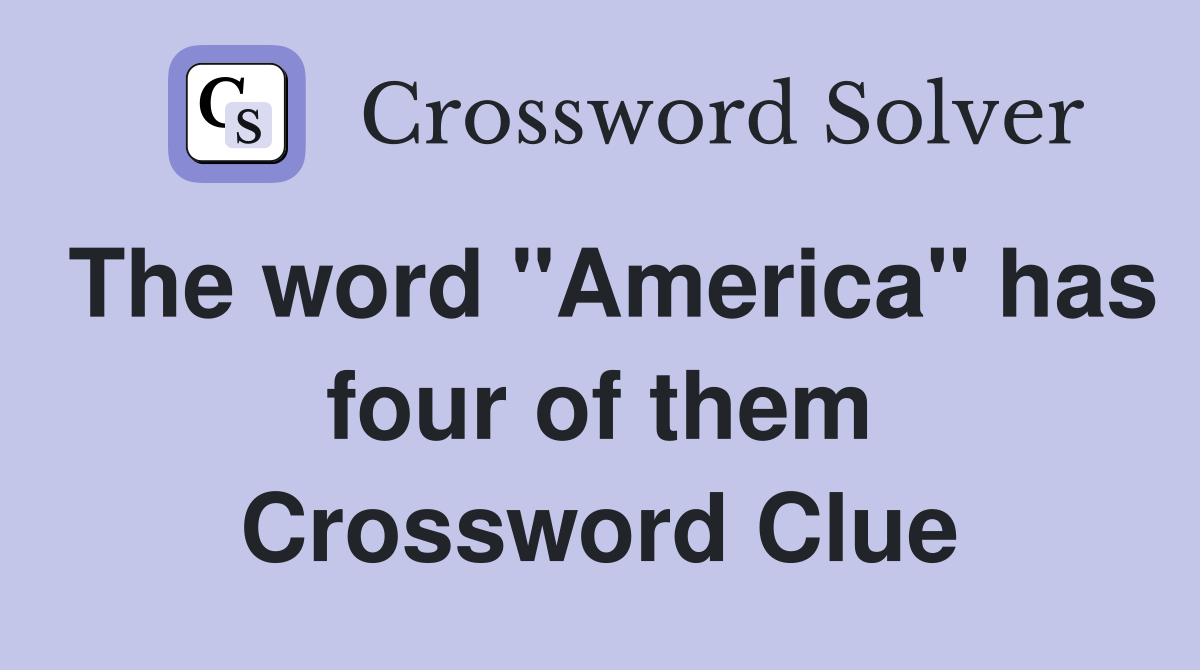 The word "America" has four of them Crossword Clue