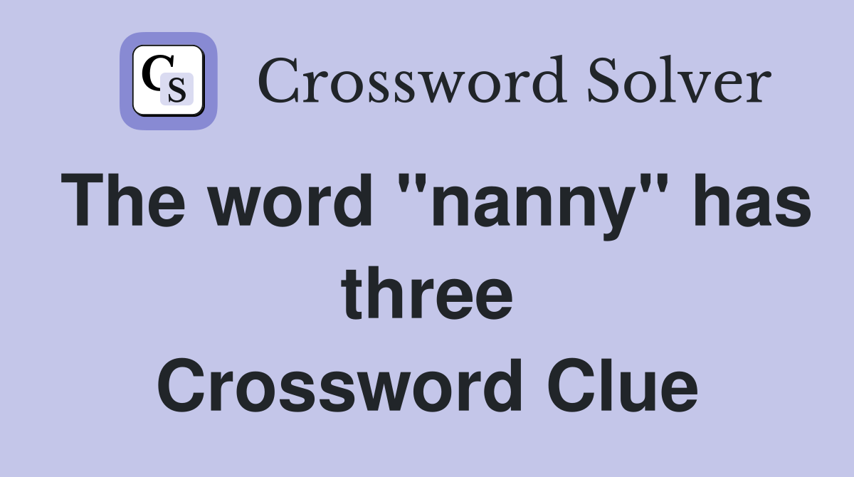 The word "nanny" has three Crossword Clue