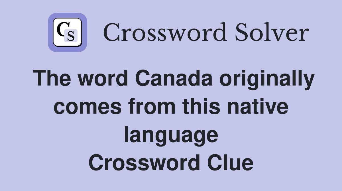 The word Canada originally comes from this native language Crossword Clue