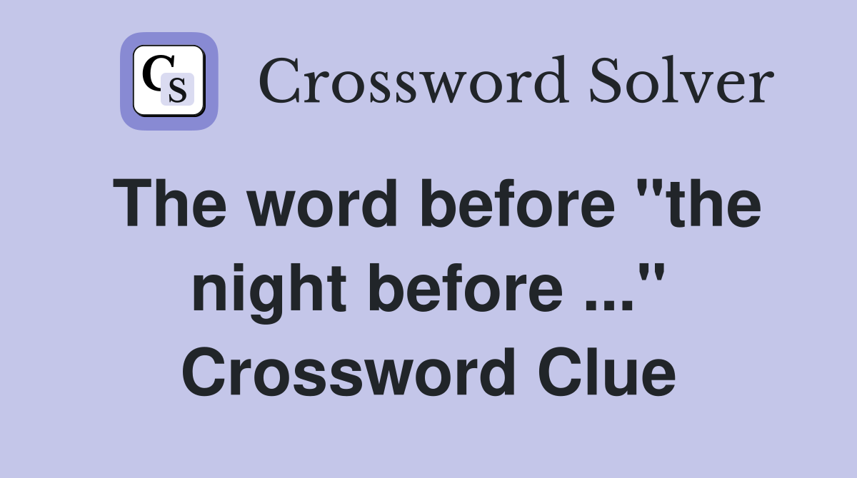 The word before "the night before ..." Crossword Clue