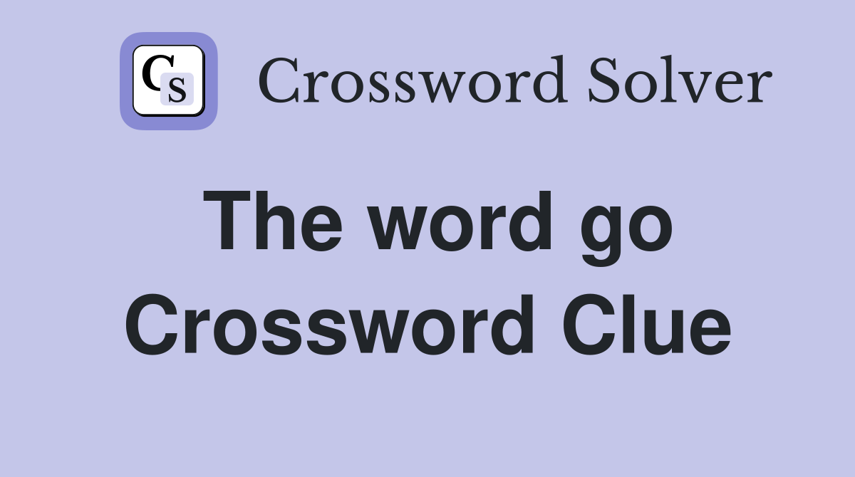 The word go Crossword Clue