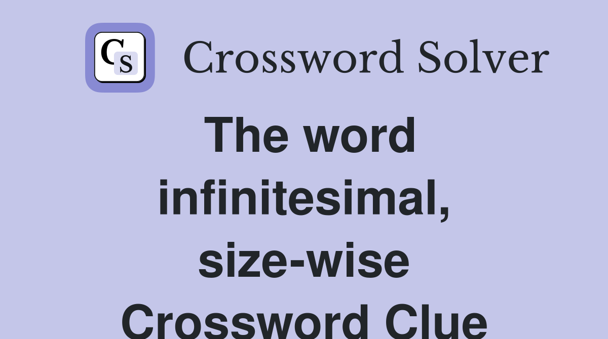 The word infinitesimal, size-wise Crossword Clue