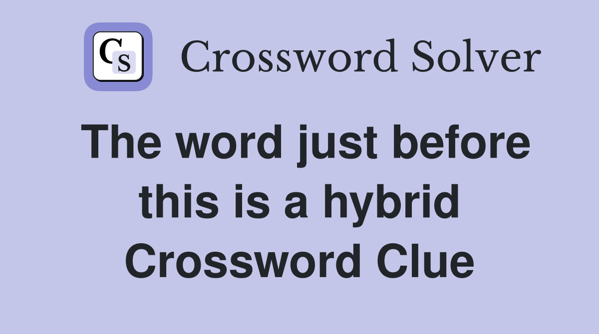 The word just before this is a hybrid Crossword Clue