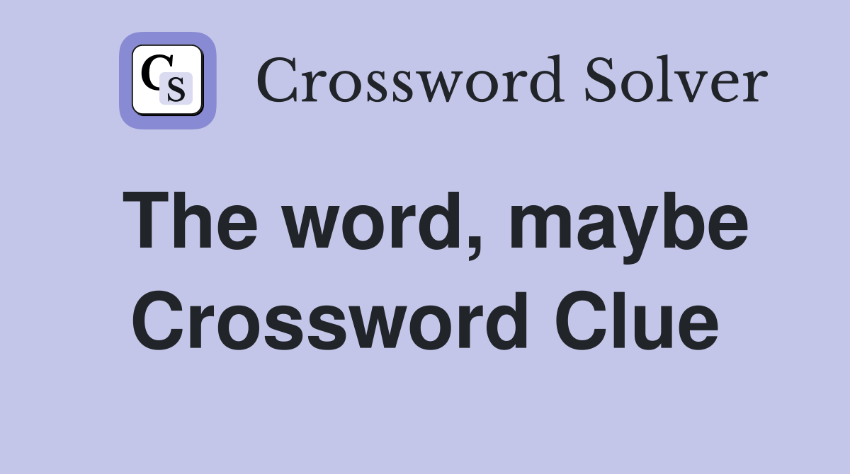 The word, maybe Crossword Clue