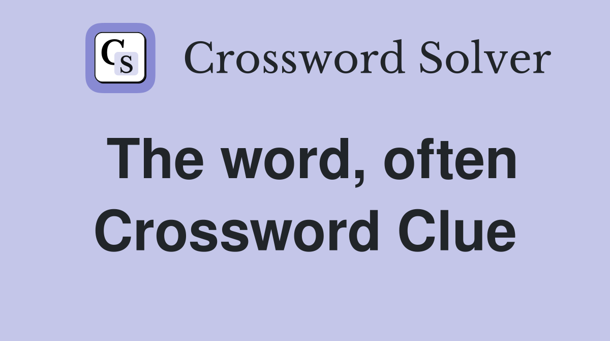 The word, often Crossword Clue