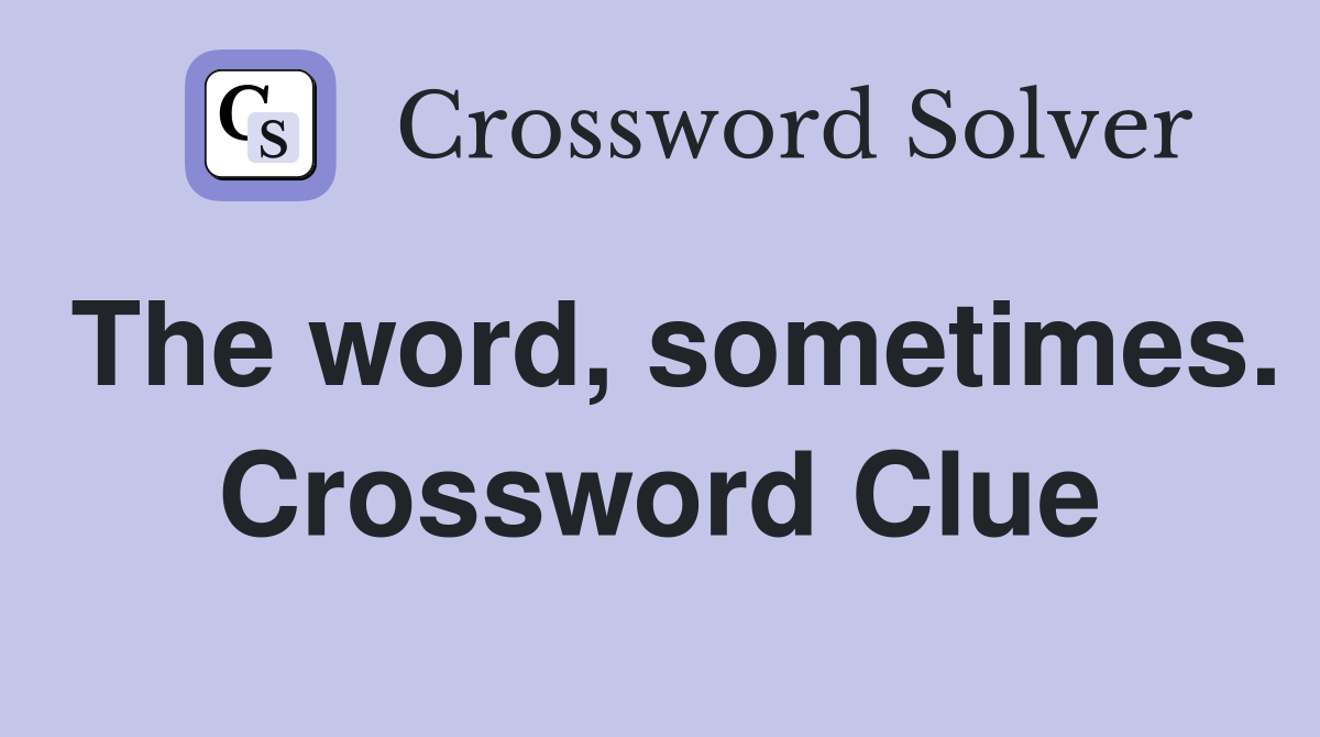 The word, sometimes. Crossword Clue