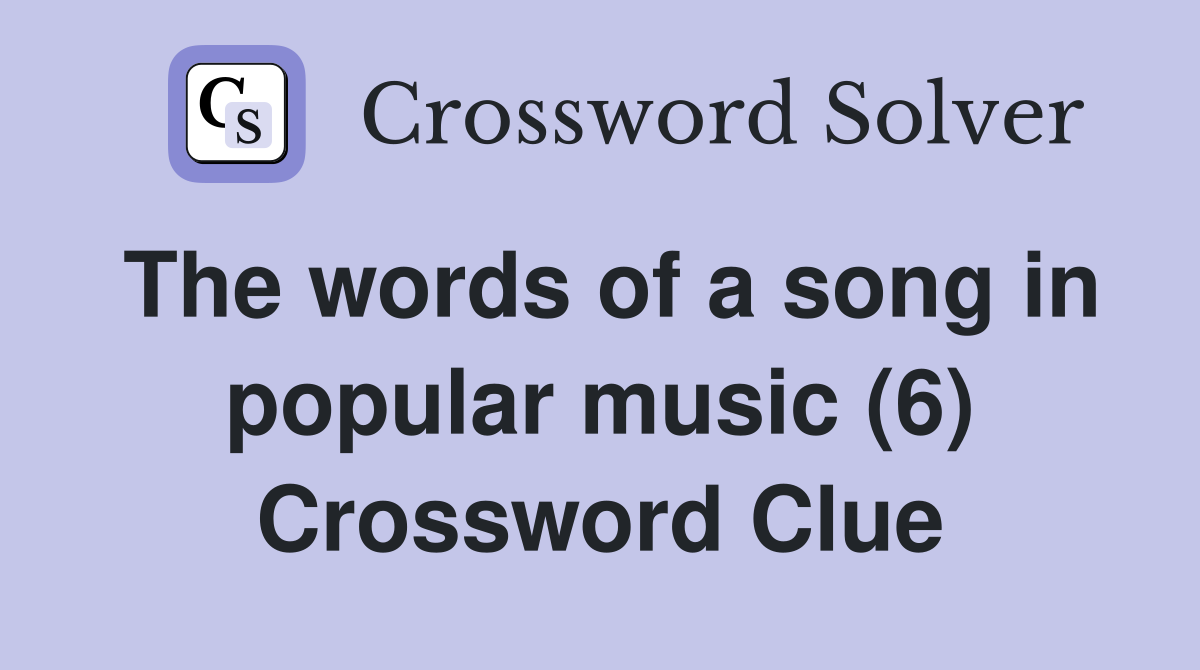 The words of a song in popular music (6) Crossword Clue
