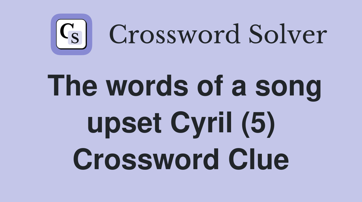 The words of a song upset Cyril (5) Crossword Clue