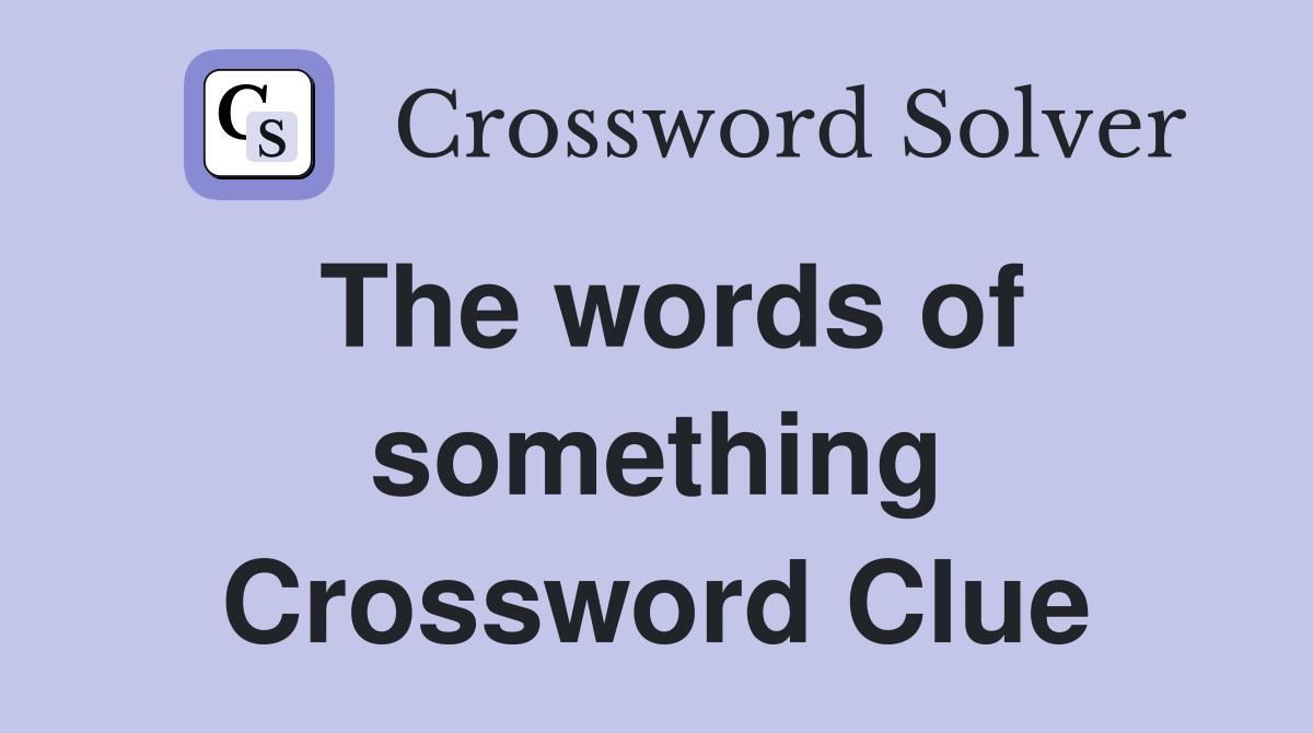 The words of something Crossword Clue