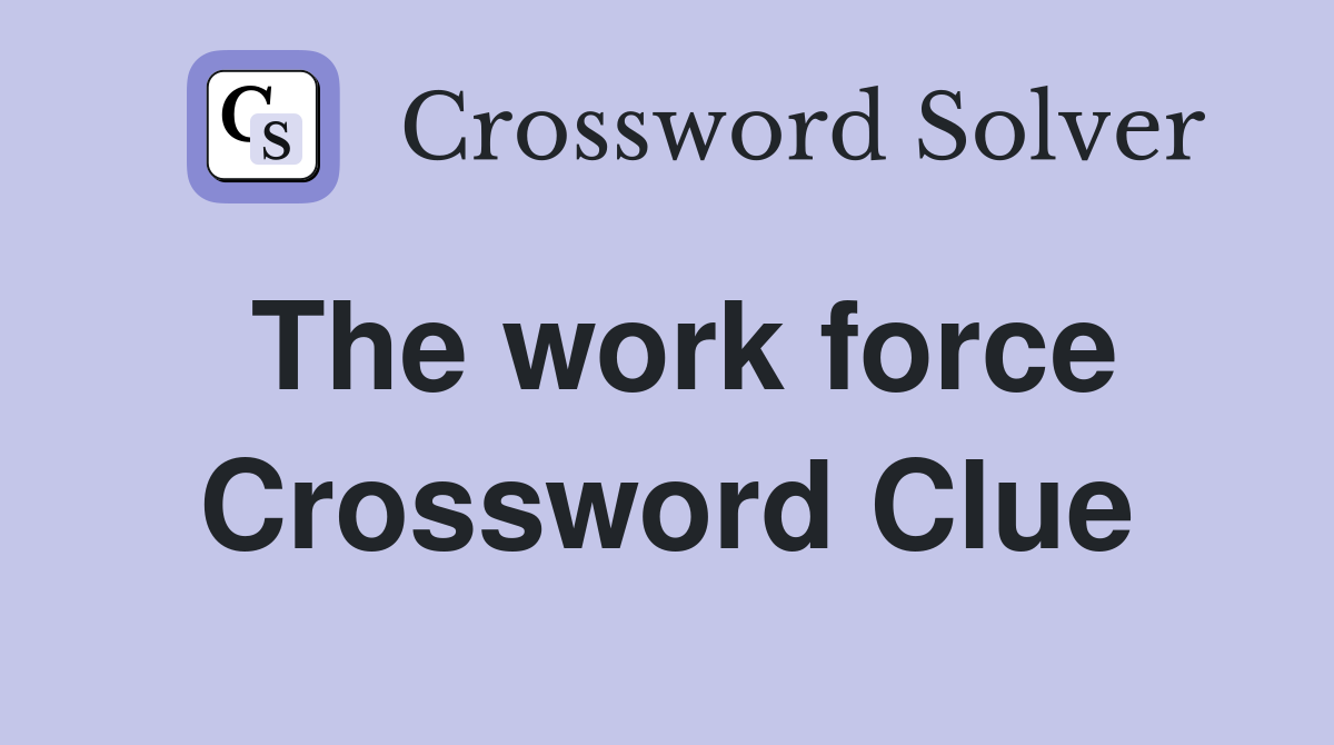 The work force Crossword Clue