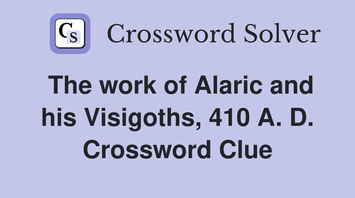The work of Alaric and his Visigoths, 410 A. D. Crossword Clue