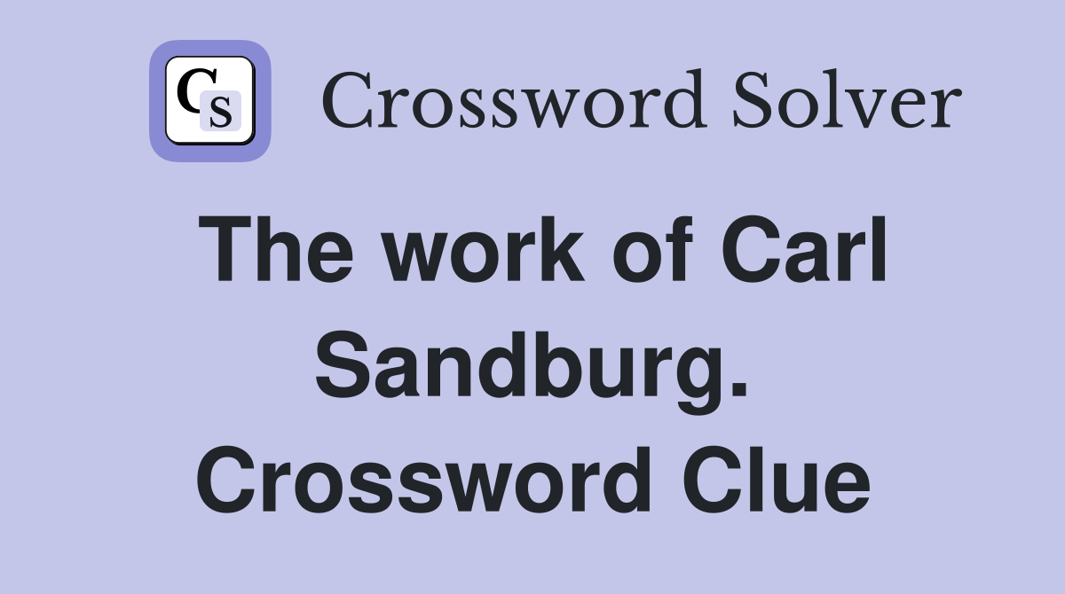 The work of Carl Sandburg. Crossword Clue