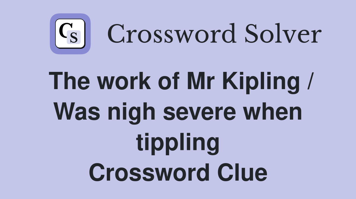 The work of Mr Kipling / Was nigh severe when tippling Crossword Clue
