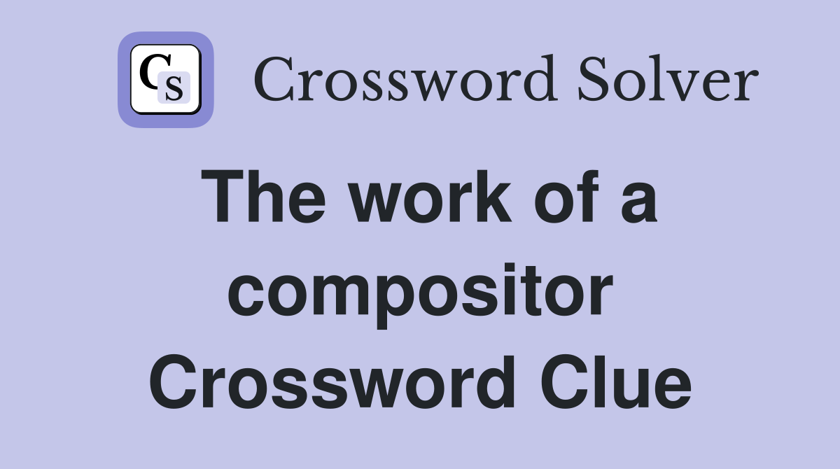 The work of a compositor Crossword Clue