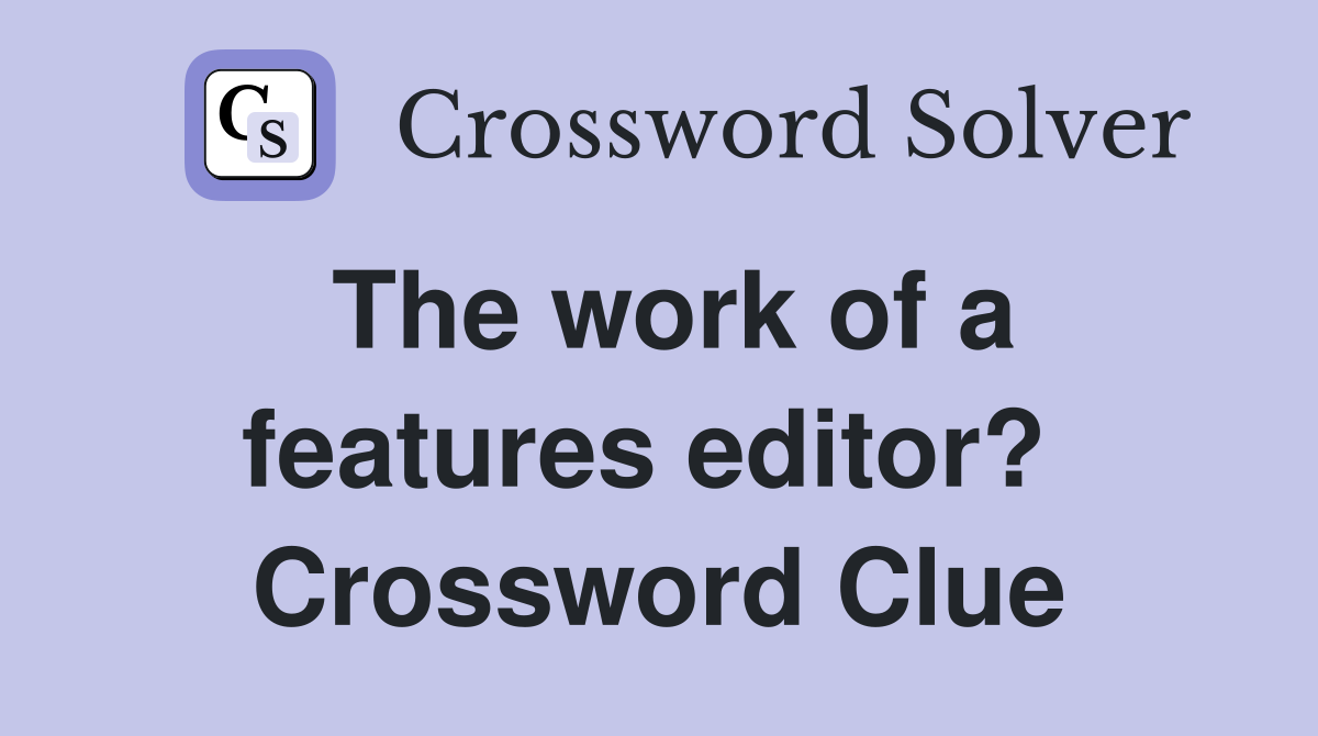 The work of a features editor?  Crossword Clue