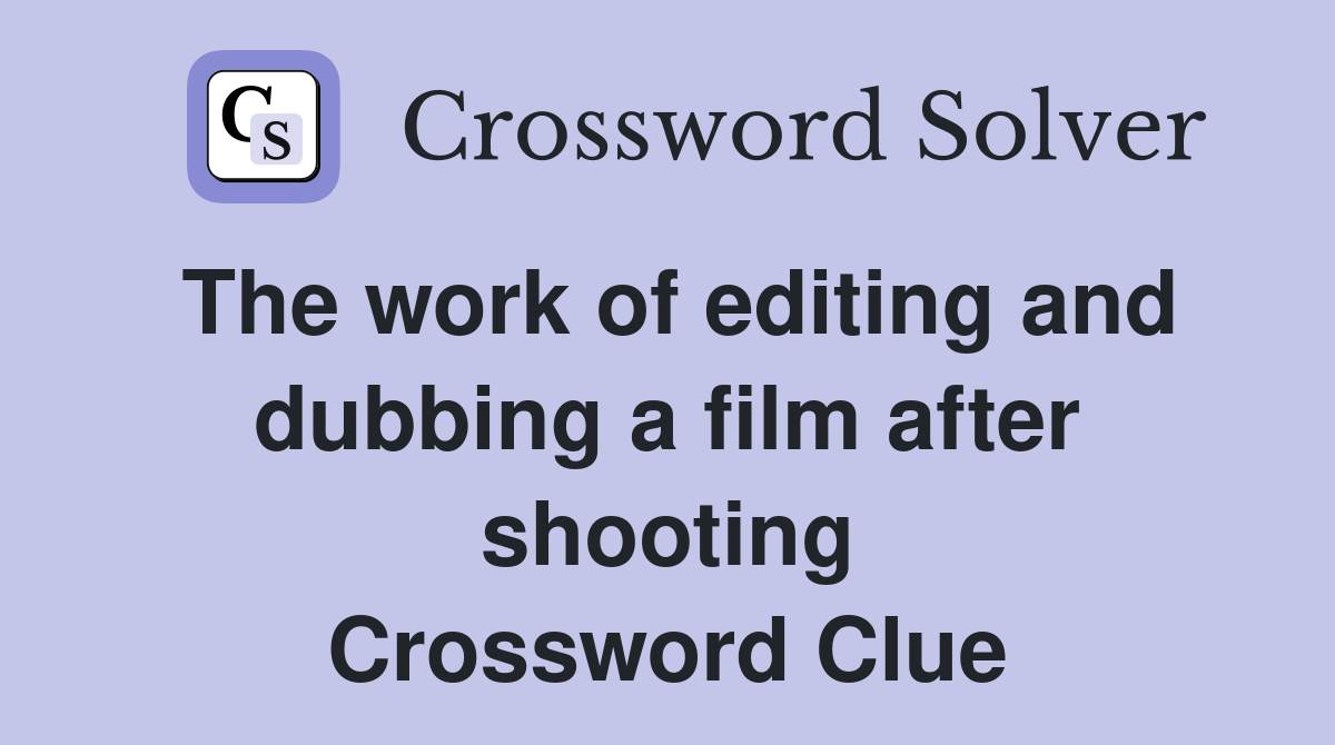 The work of editing and dubbing a film after shooting Crossword Clue
