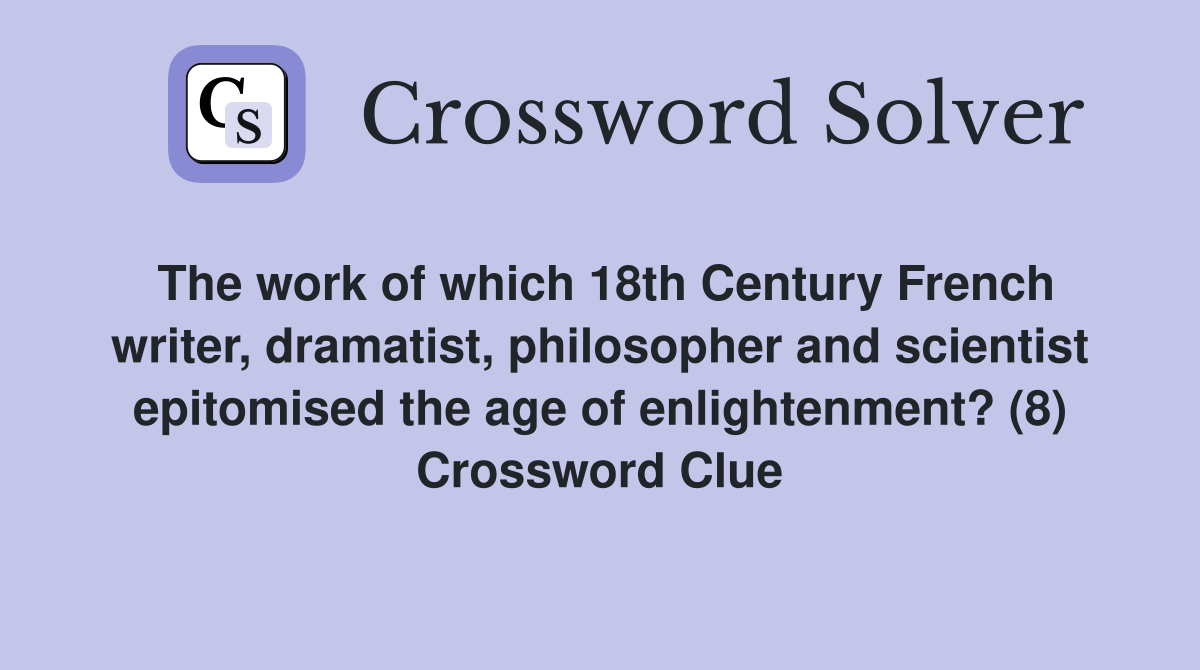 The work of which 18th Century French writer, dramatist, philosopher and scientist epitomised the age of enlightenment? (8) Crossword Clue