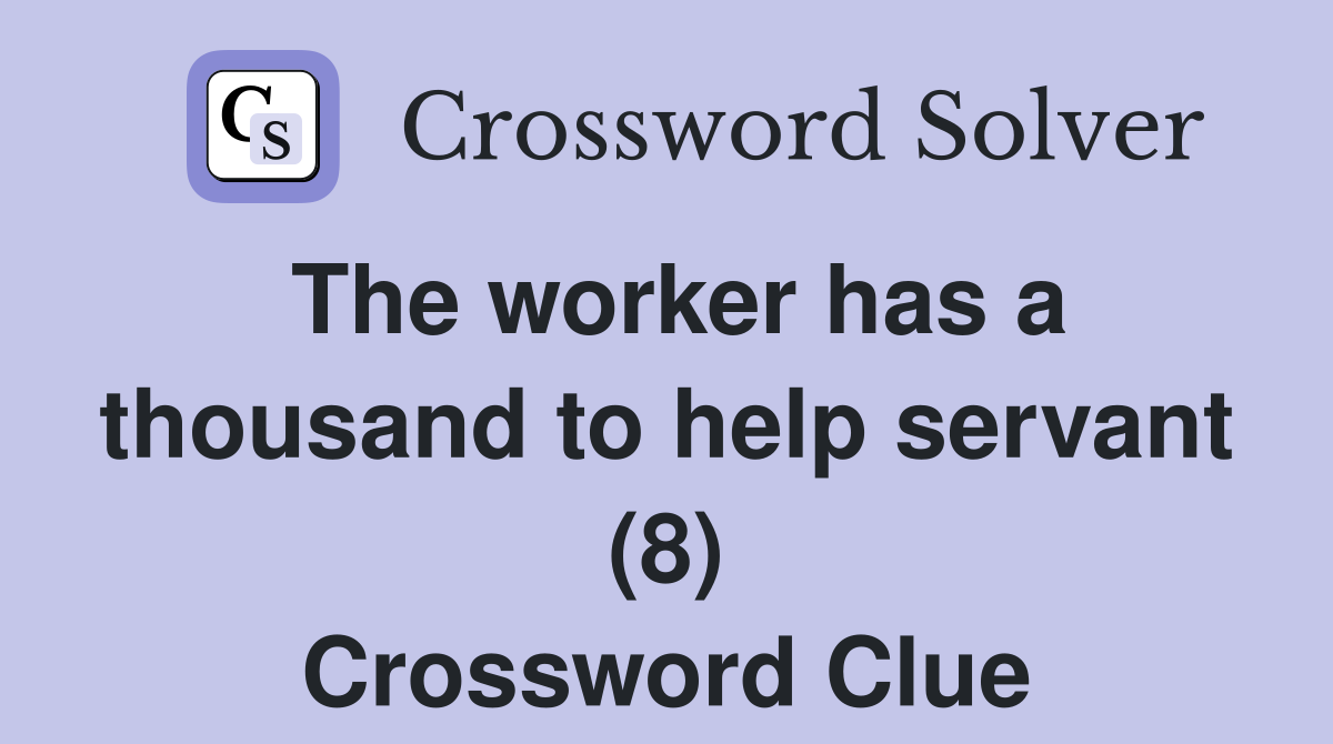 The worker has a thousand to help servant (8) Crossword Clue
