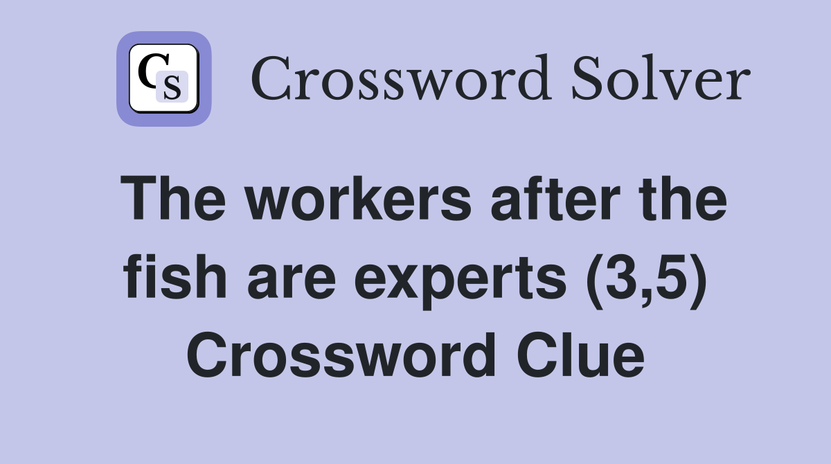 The workers after the fish are experts (3,5) Crossword Clue