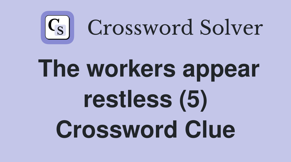 The workers appear restless (5) Crossword Clue