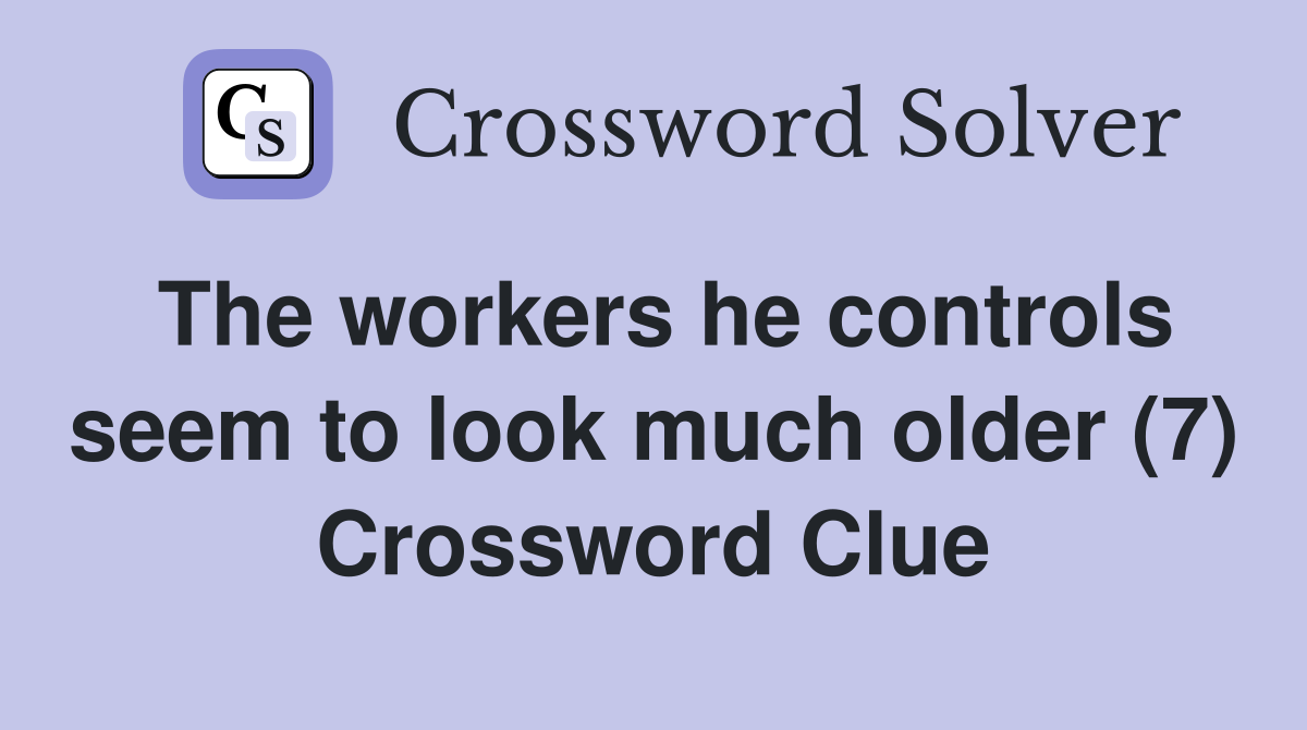 The workers he controls seem to look much older (7) Crossword Clue