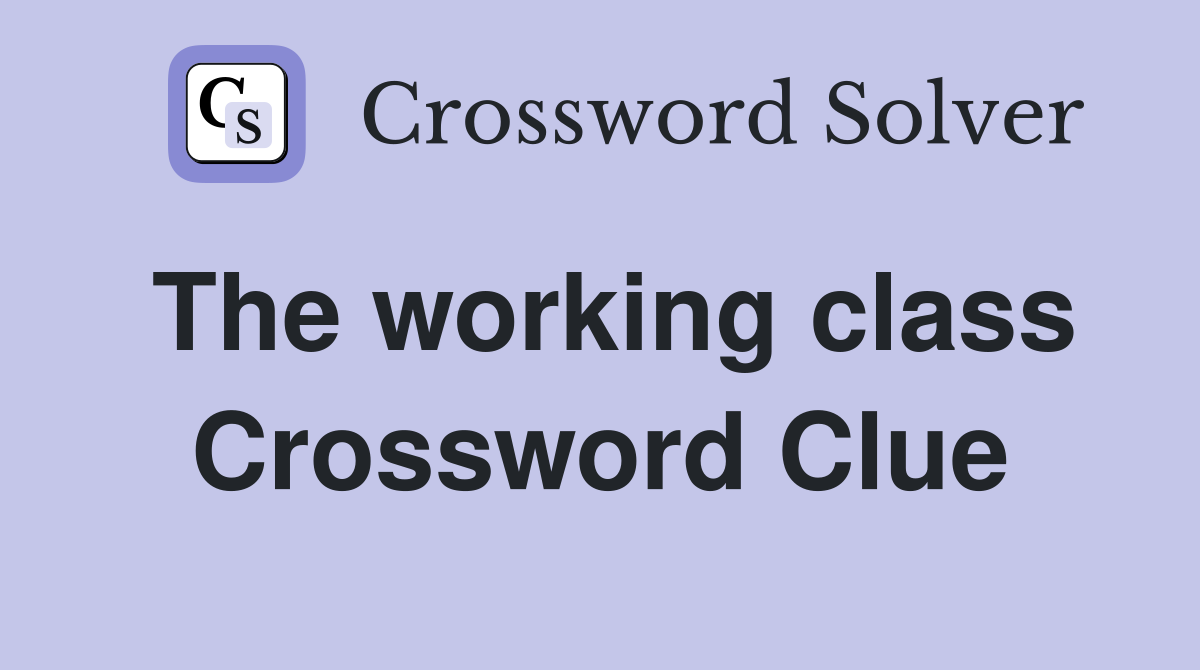 The working class Crossword Clue