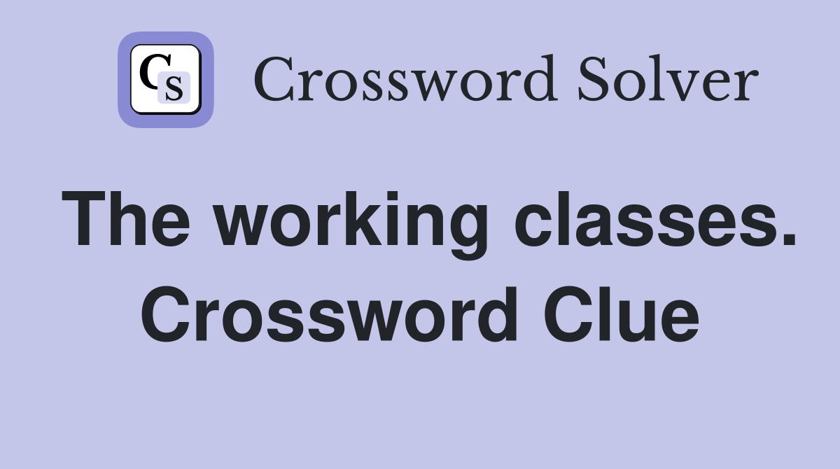 The working classes. Crossword Clue