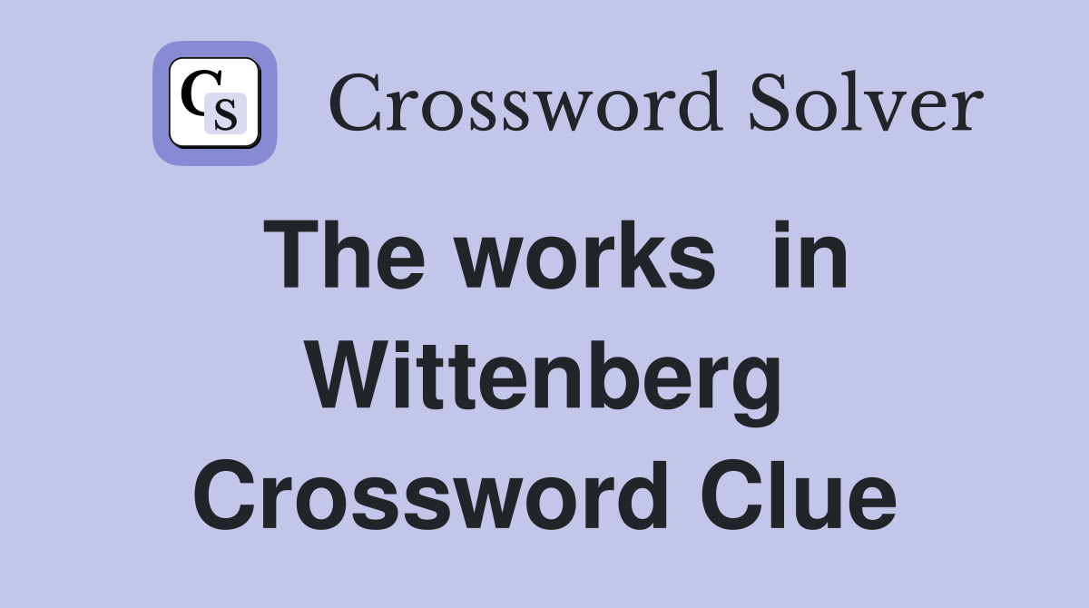 The works  in Wittenberg Crossword Clue