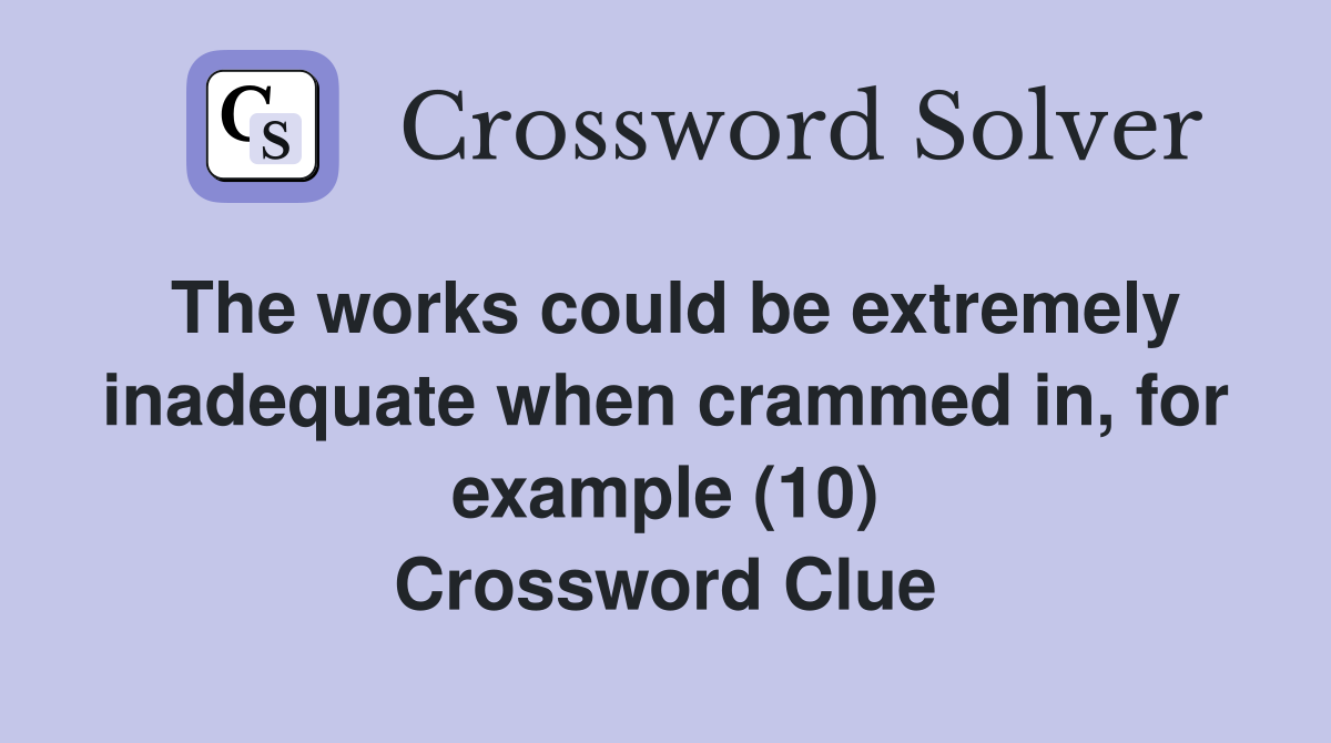 The works could be extremely inadequate when crammed in, for example (10) Crossword Clue