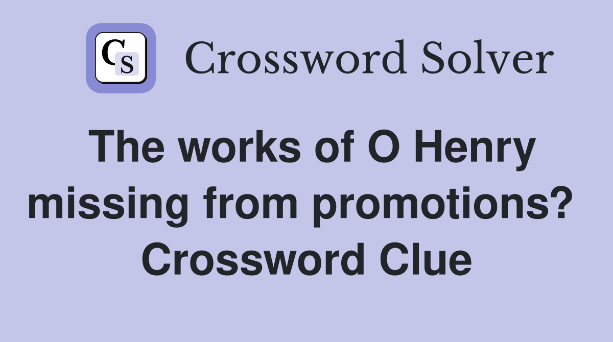 The works of O Henry missing from promotions?  Crossword Clue