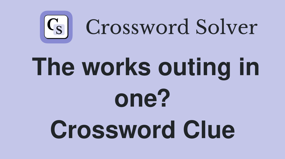 The works outing in one? Crossword Clue