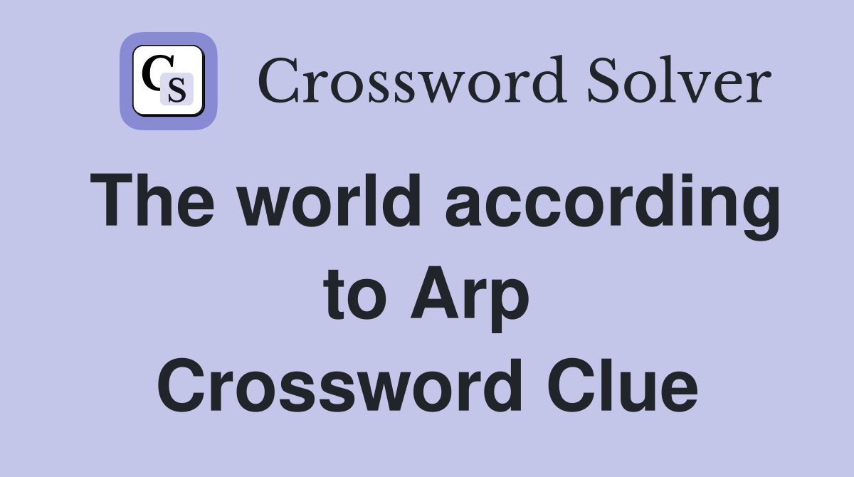 The world according to Arp Crossword Clue