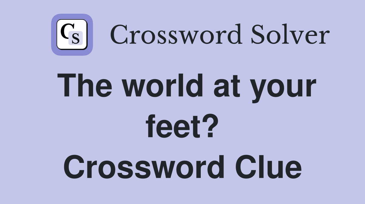 The world at your feet? Crossword Clue