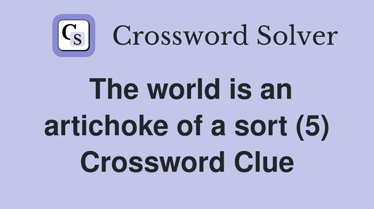 The world is an artichoke of a sort (5) Crossword Clue
