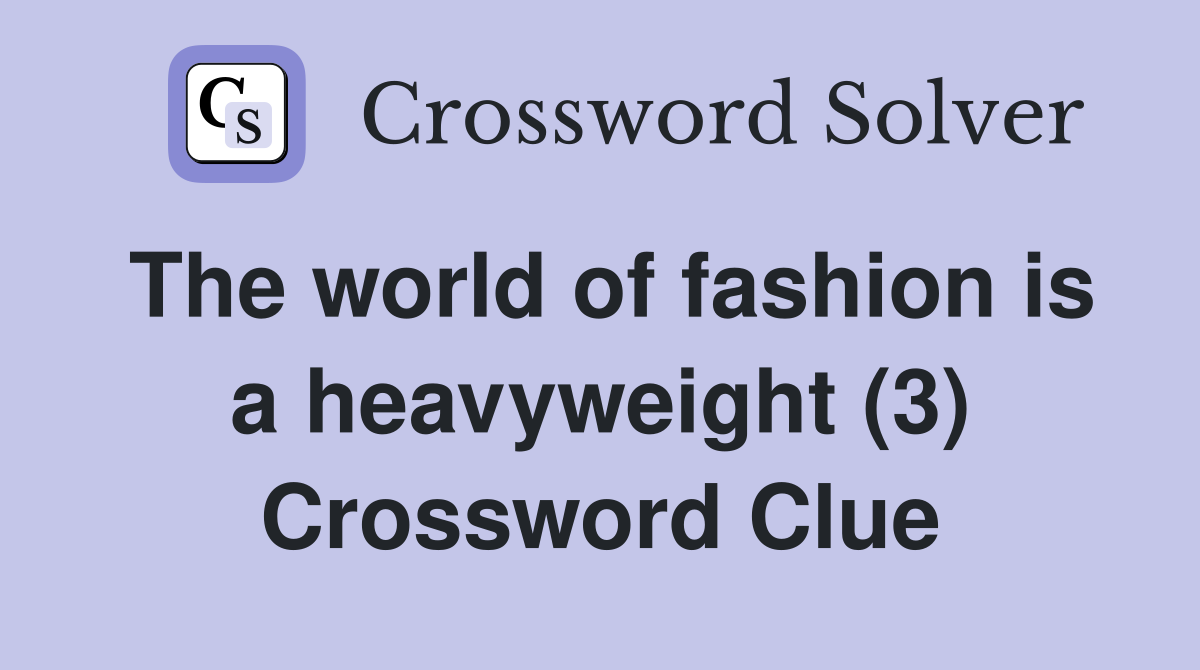 The world of fashion is a heavyweight (3) Crossword Clue