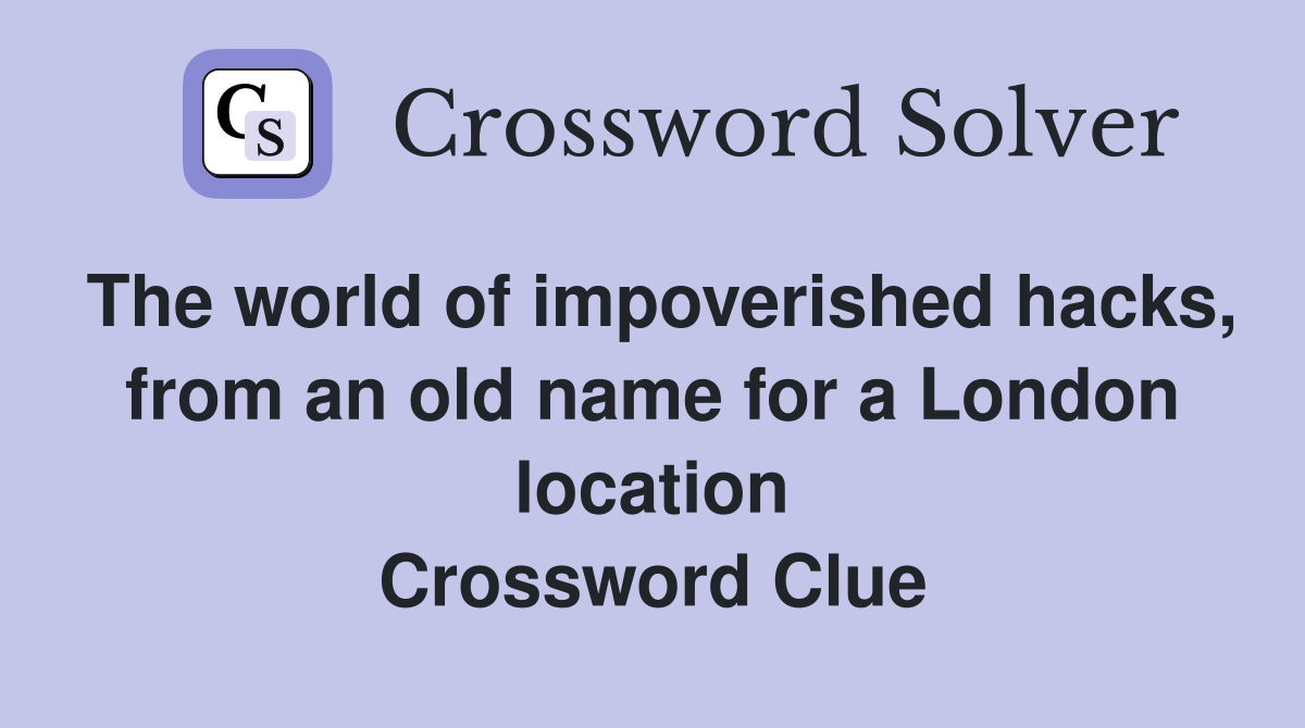 The world of impoverished hacks, from an old name for a London location Crossword Clue