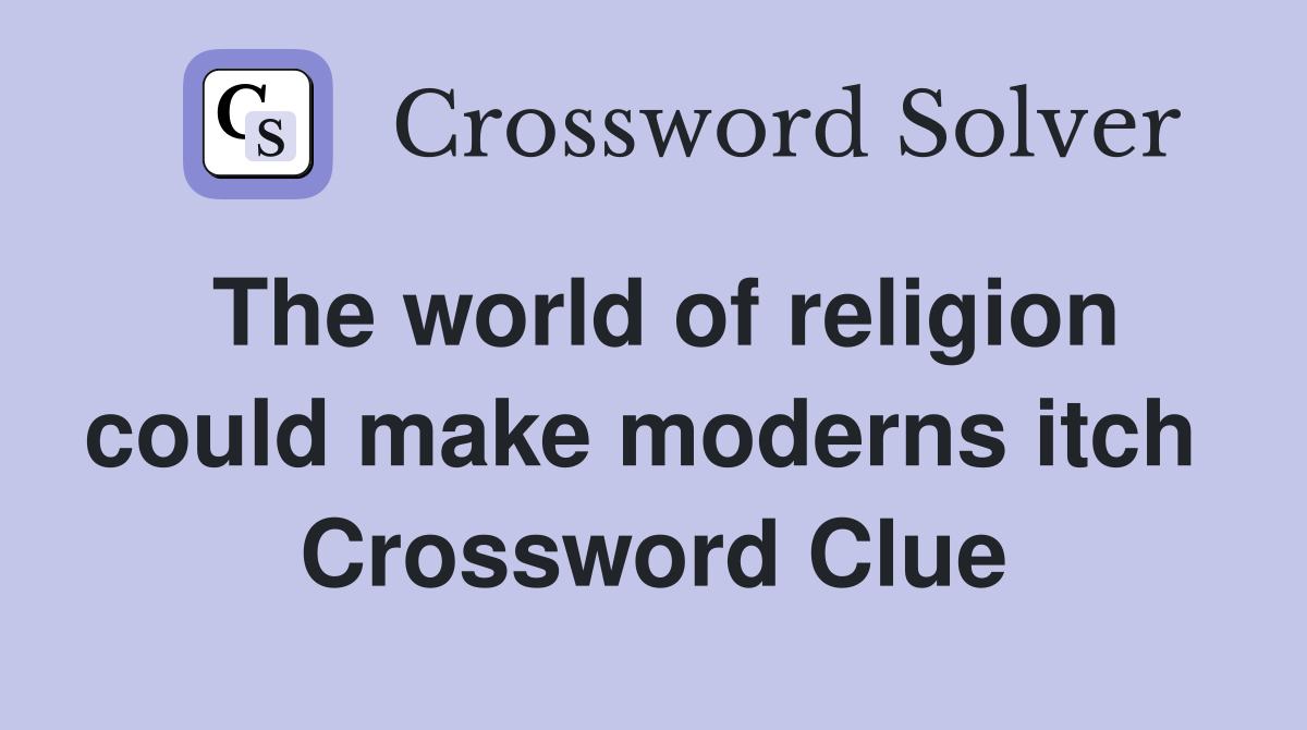 The world of religion could make moderns itch  Crossword Clue