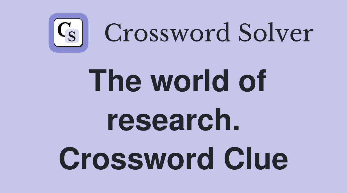The world of research. Crossword Clue