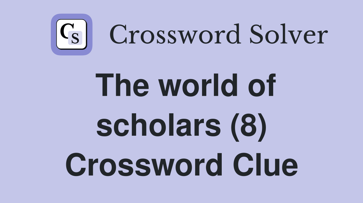 The world of scholars (8) Crossword Clue