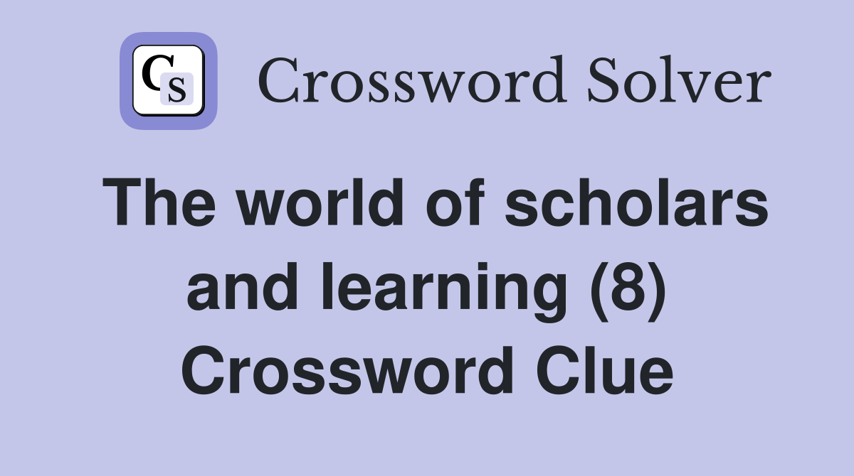 The world of scholars and learning (8) Crossword Clue