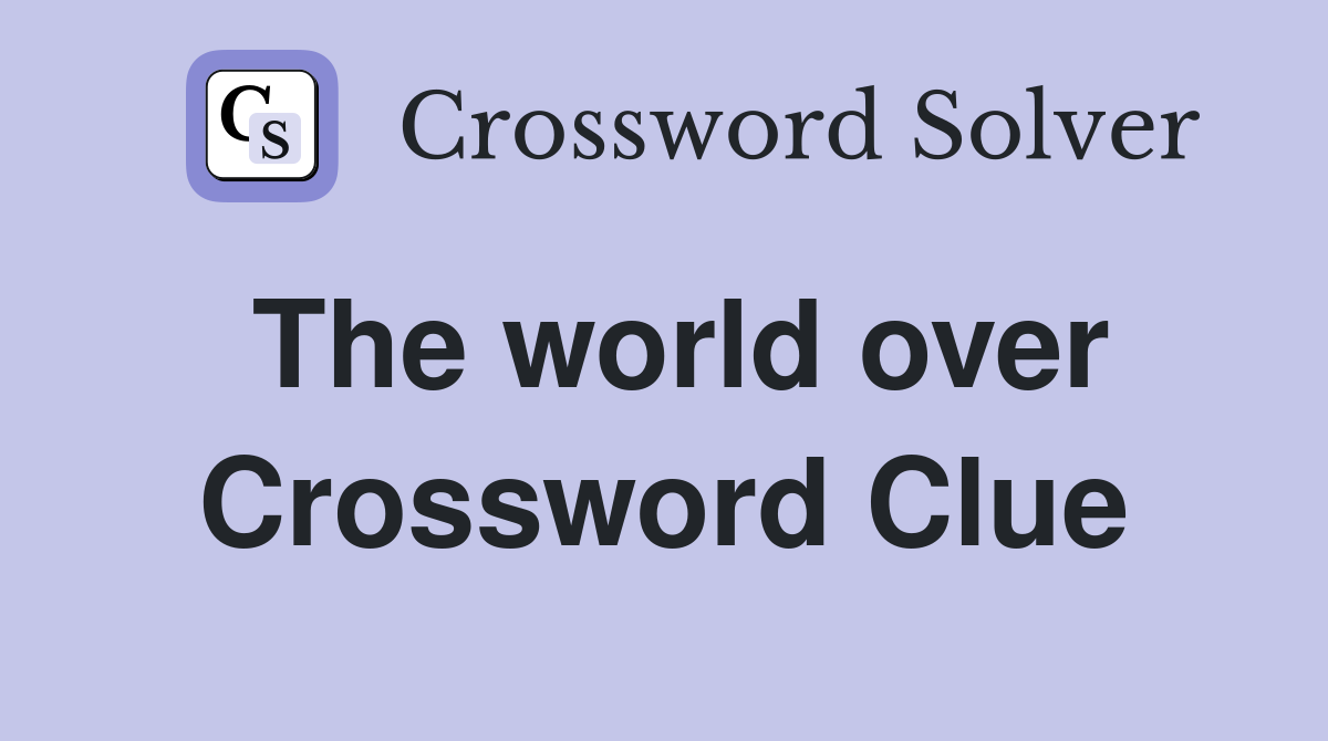The world over Crossword Clue