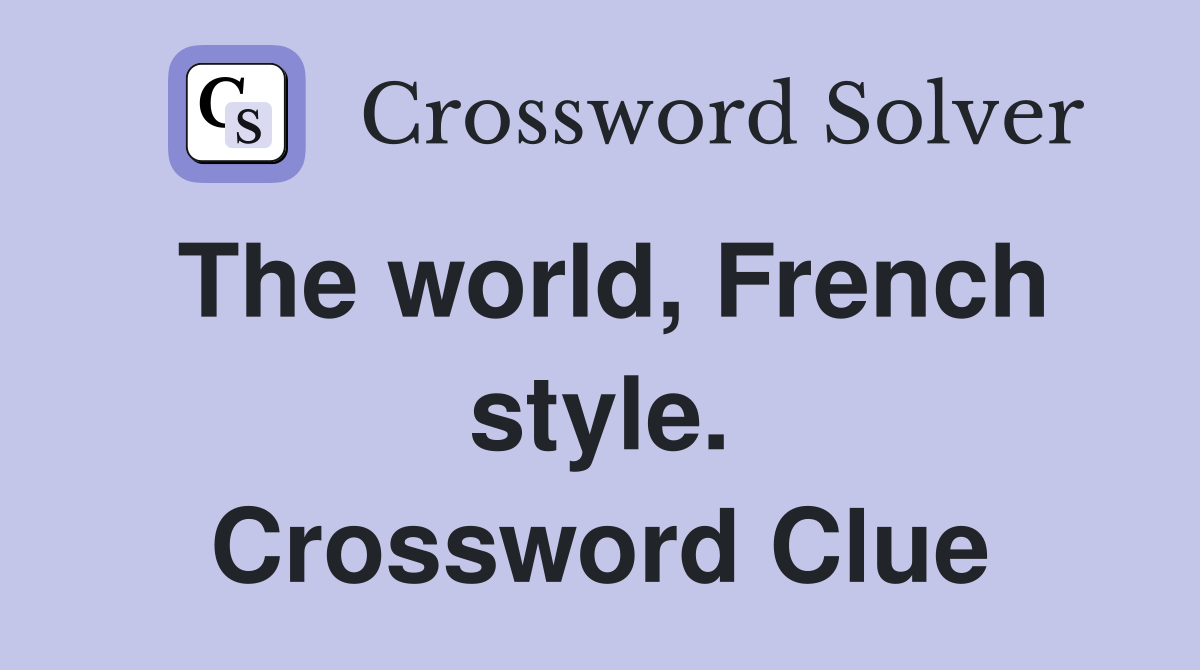 The world, French style. Crossword Clue