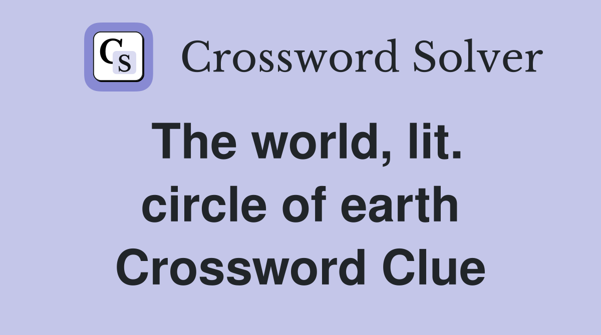 The world, lit. circle of earth Crossword Clue