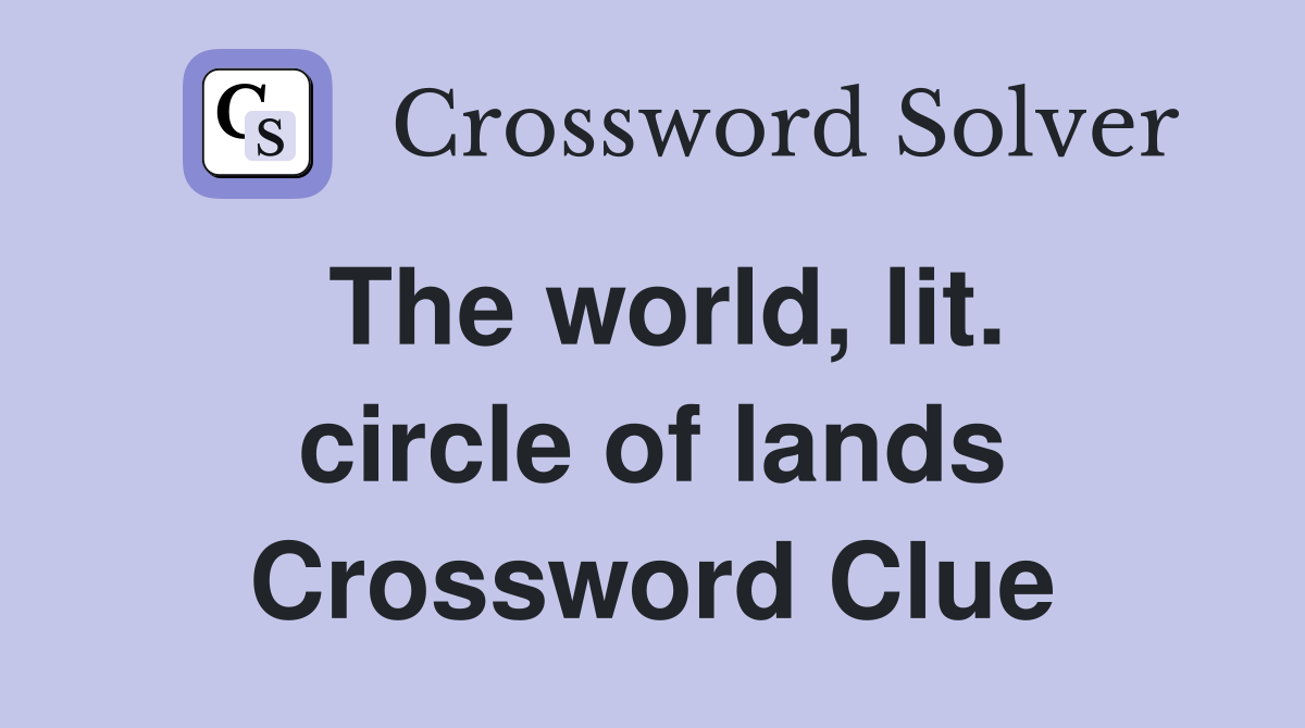 The world, lit. circle of lands Crossword Clue